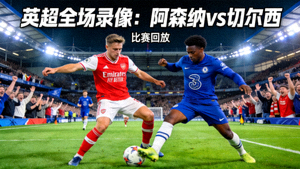 英超全场录像阿森纳对阵切尔西比赛回放封面